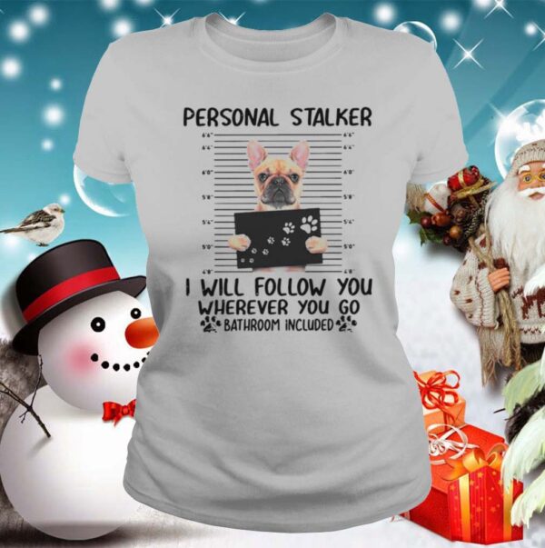 Bulldog Personal Stalker I Will Follow You Wherever You shirt
