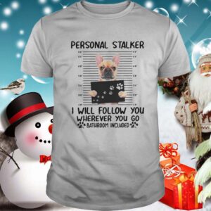 Bulldog Personal Stalker I Will Follow You Wherever You shirt