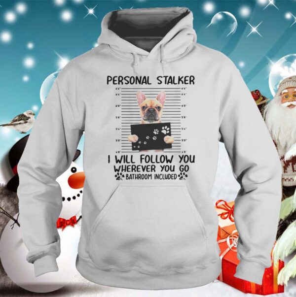 Bulldog Personal Stalker I Will Follow You Wherever You shirt