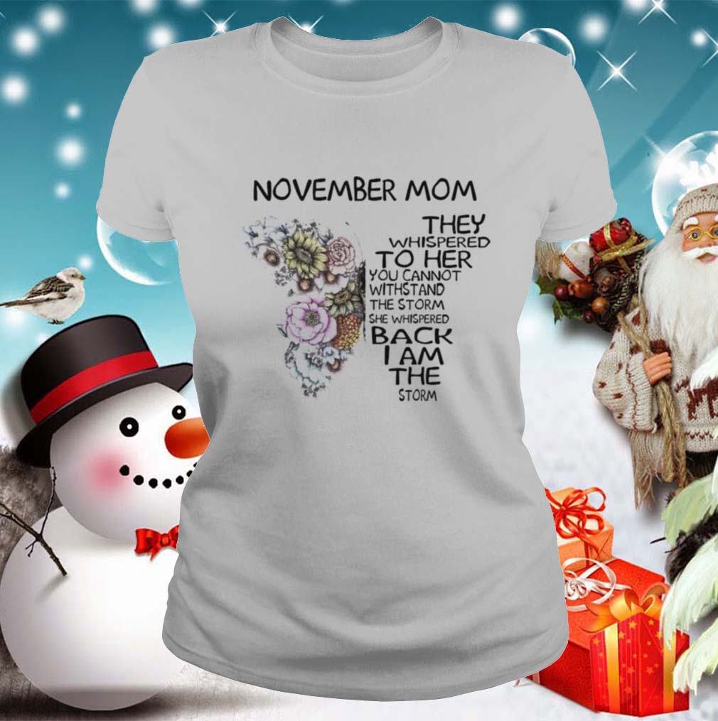 Butterfly November Mom They Whispered To Her You Cannot Withstand The Storm She Whispered Back I Am shirt 9 Butterfly November Mom They Whispered To Her You Cannot Withstand The Storm She Whispered Back I Am shirt 2 Shirt, hoodie, sweater, long sleeve and tank top