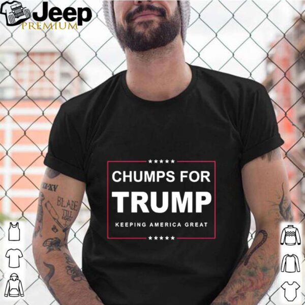 Chumps For Trump Keeping America Great 2020 hoodie, sweater, longsleeve, shirt v-neck, t-shirt