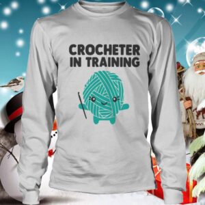 Crocheter In Training hoodie, sweater, longsleeve, shirt v-neck, t-shirt 4