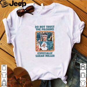 Do not trust the Pilgrims especially Sarah Miller hoodie, sweater, longsleeve, shirt v-neck, t-shirt 4