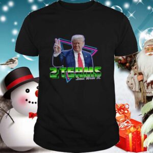 Donald Trump 2 Terms Deal With It shirt