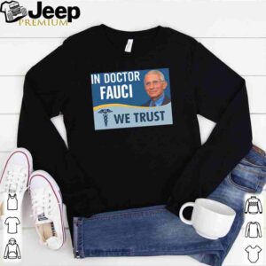 Dr. Fauci In doctor fauci we trust shirt