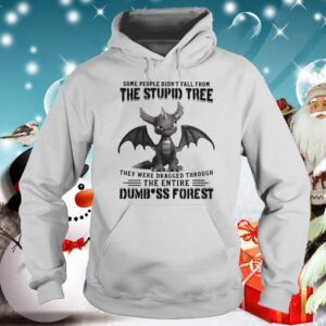 Dragon Some People Didnt Fall From The Stupid Tree They Were Dragged Through The Entire Dumbass Forest hoodie, sweater, longsleeve, shirt v-neck, t-shirt 5
