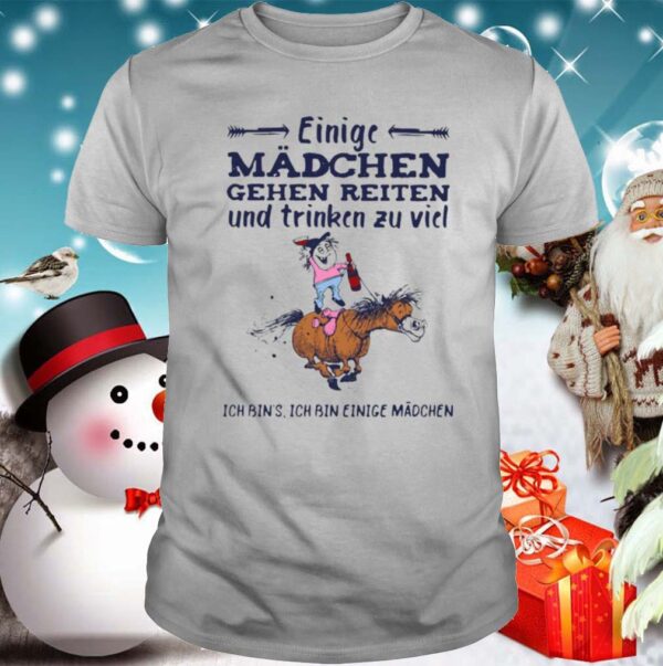 Einige Madchen Gehen Reiten Und Trinken Zu Viel Ich Bins Ich Bin Einige Madchen shirt
