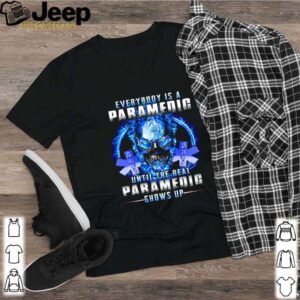 Everybody Is A Paramedic Until The Real Paramedic Shows Up hoodie, sweater, longsleeve, shirt v-neck, t-shirt