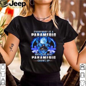 Everybody Is A Paramedic Until The Real Paramedic Shows Up hoodie, sweater, longsleeve, shirt v-neck, t-shirt