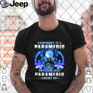 Everybody Is A Paramedic Until The Real Paramedic Shows Up shirt