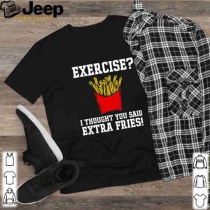 Exercise I thought you said extra fries