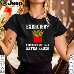 Exercise I thought you said extra fries