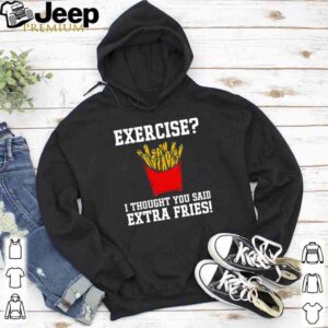 Exercise I thought you said extra fries