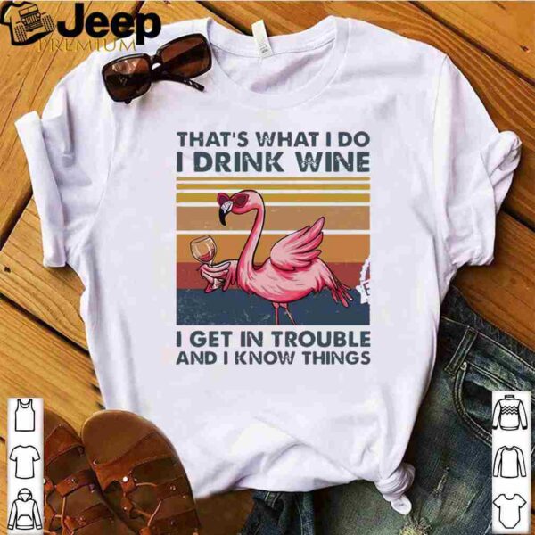 Flamingo That’s What I Do I Drink Wine I Get In Trouble And I Know Things Shirt