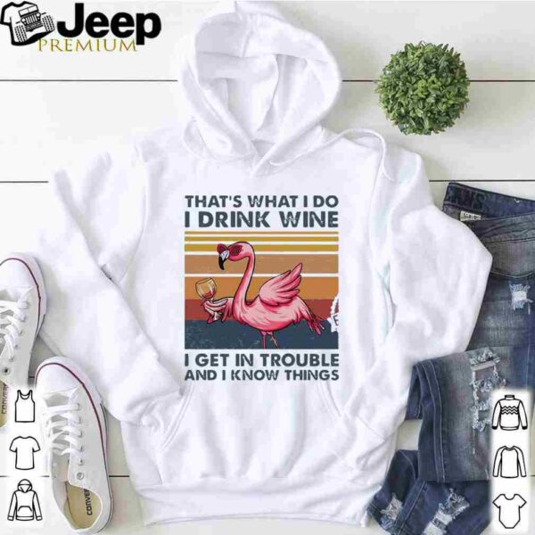 Flamingo That’s What I Do I Drink Wine I Get In Trouble And I Know Things Shirt