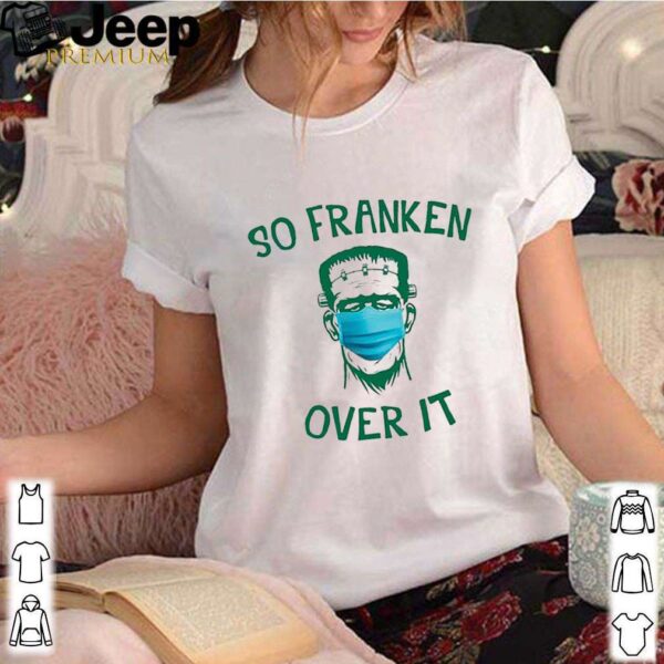 Frankenstein So Franken Over It