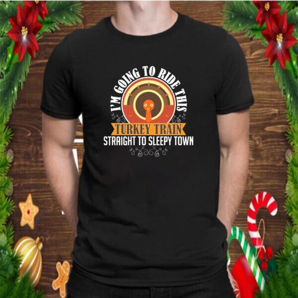 Funny Thanksgiving Ride Turkey Train To Sleepy Town Shirt