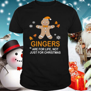 Gingers Are For Life Not Just For Christmas shirt