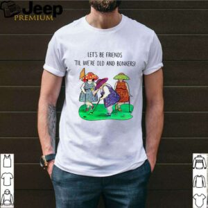 Golf Let’s be Friends Til We’re Old And Bonkers shirt