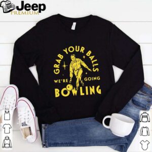 Grab Your Balls Were Going Bowling hoodie, sweater, longsleeve, shirt v-neck, t-shirt 1