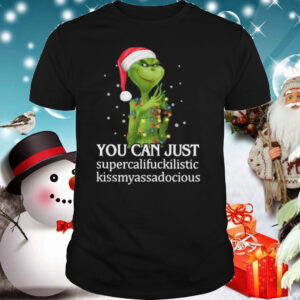 Grinch You Can Just Supercalifuckilistic Kiss My Ass Audacious shirt