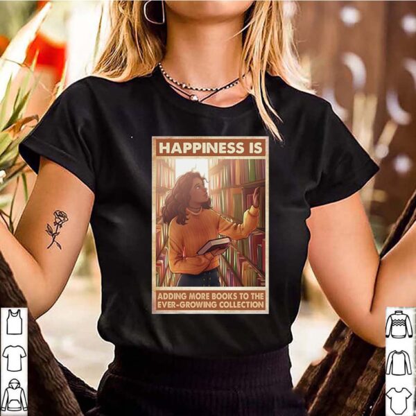 Happiness Is Adding More Books To The Ever Growing Collection shirt