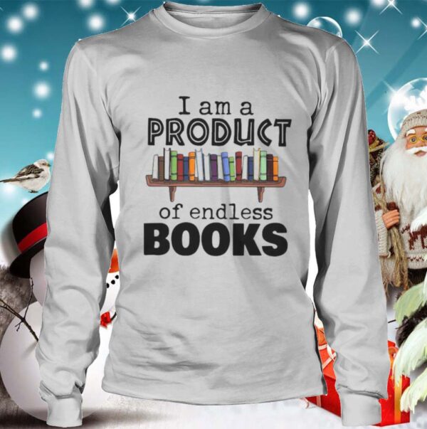 I Am A Product Of Endless Books hoodie, sweater, longsleeve, shirt v-neck, t-shirt