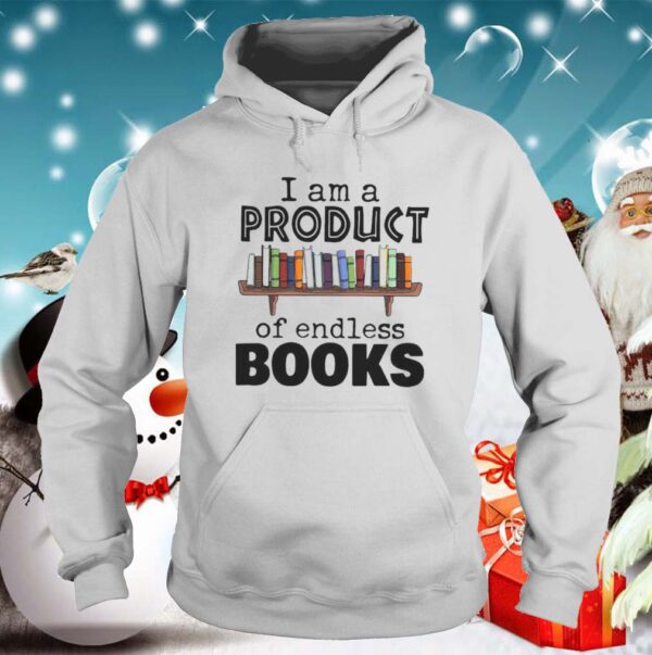 I Am A Product Of Endless Books hoodie, sweater, longsleeve, shirt v-neck, t-shirt
