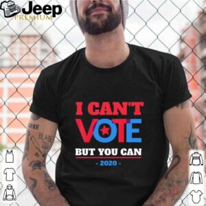 I Can’t Vote But You Can Election 2020 shirt