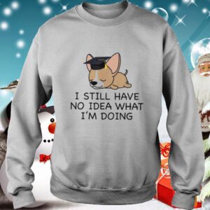 I Have No Idea What Im Doing Chihuahua Graduate hoodie, sweater, longsleeve, shirt v-neck, t-shirt 3