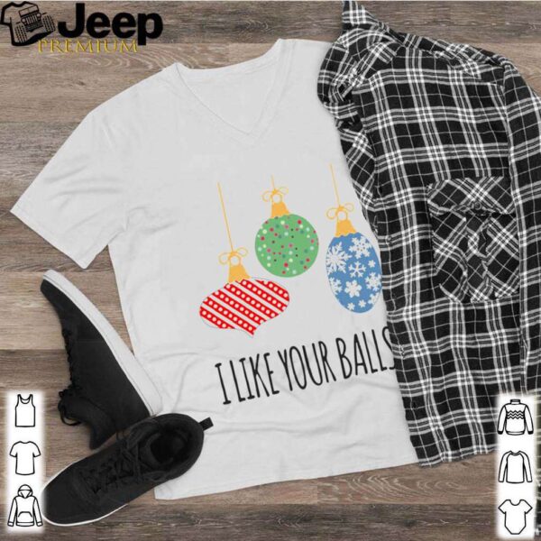 I Like Your Balls Christmas shirt