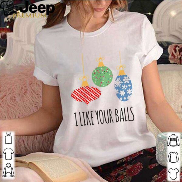 I Like Your Balls Christmas shirt