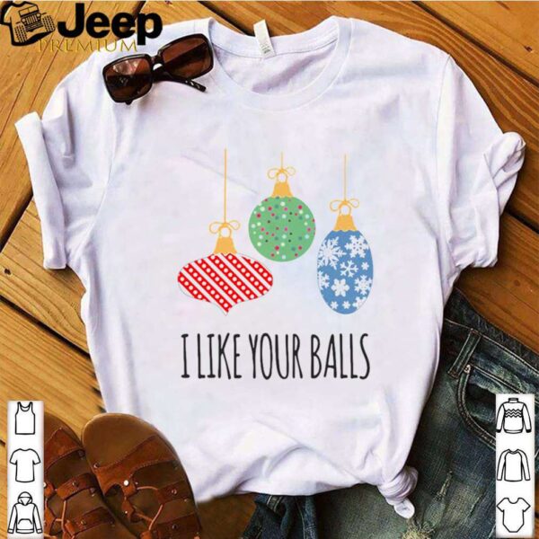 I Like Your Balls Christmas shirt