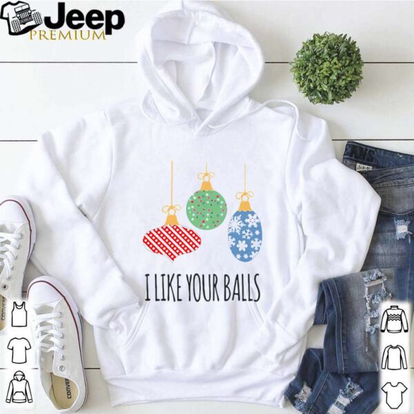 I Like Your Balls Christmas shirt