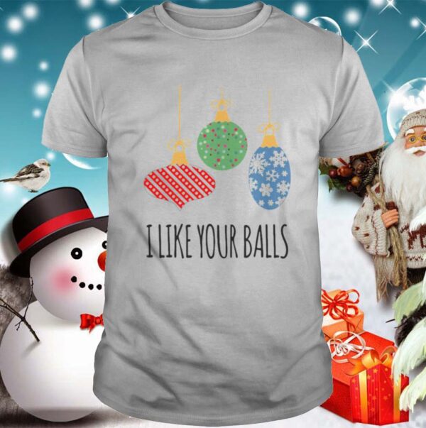 I Like Your Balls Christmas hoodie, sweater, longsleeve, shirt v-neck, t-shirt