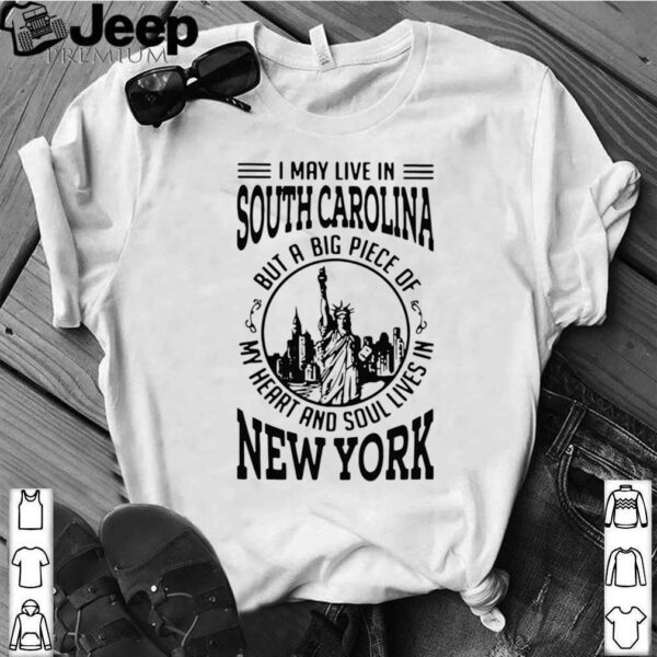 I May Live South Carolina But A Big Piece Of My Heart And Soul Lives In New York hoodie, sweater, longsleeve, shirt v-neck, t-shirt