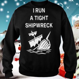 I Run A Tight Shipwreck hoodie, sweater, longsleeve, shirt v-neck, t-shirt 1 2