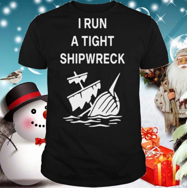 I Run A Tight Shipwreck hoodie, sweater, longsleeve, shirt v-neck, t-shirt