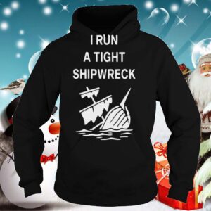 I Run A Tight Shipwreck hoodie, sweater, longsleeve, shirt v-neck, t-shirt 4 2