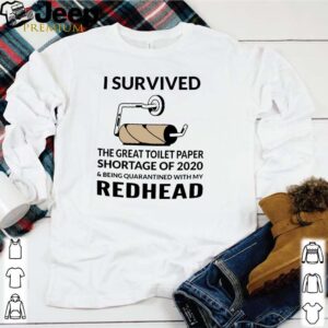 I Survived The Great Toilet Paper Shortage Of 2020 And Being Quarantined With My Redhead Shirt 1