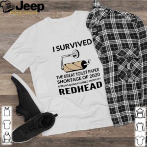 I Survived The Great Toilet Paper Shortage Of 2020 And Being Quarantined With My Redhead Shirt 2