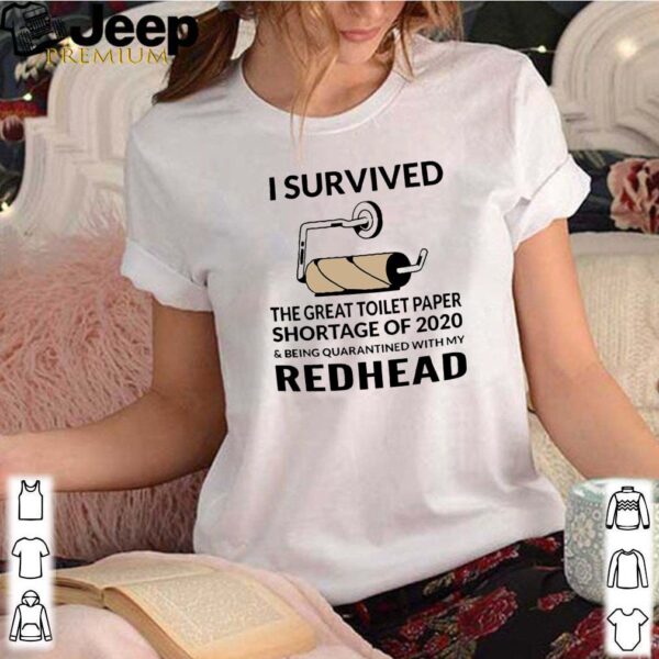 I Survived The Great Toilet Paper Shortage Of 2020 And Being Quarantined With My Redhead Shirt
