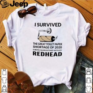 I Survived The Great Toilet Paper Shortage Of 2020 And Being Quarantined With My Redhead Shirt 4
