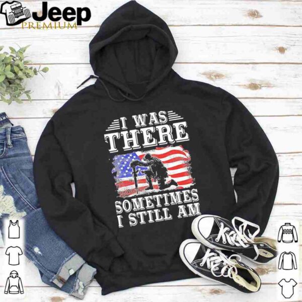 I Was There Sometimes I Still Am American Flag shirt