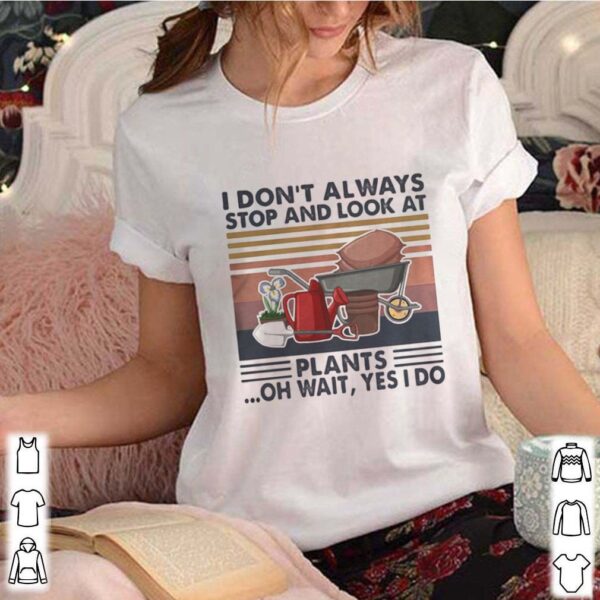 I don’t always stop and look at plants oh wait yes i do vintage retro hoodie, sweater, longsleeve, shirt v-neck, t-shirt