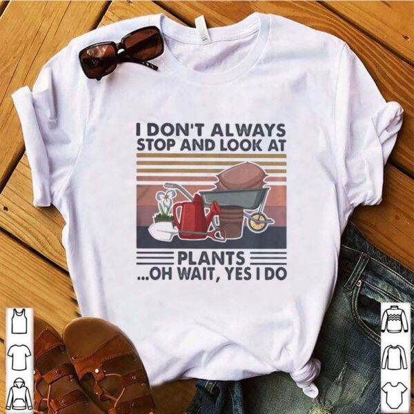 I don’t always stop and look at plants oh wait yes i do vintage retro shirt