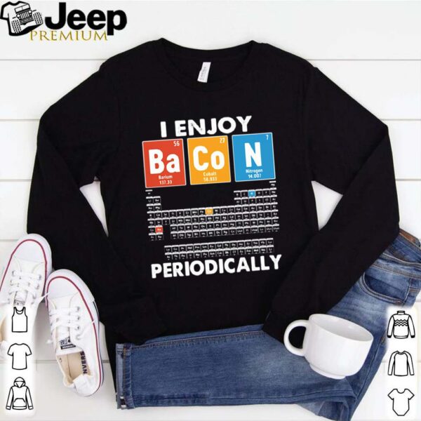 I enjoy bacon periodically periodic elements table shirt