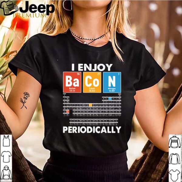 I enjoy bacon periodically periodic elements table shirt
