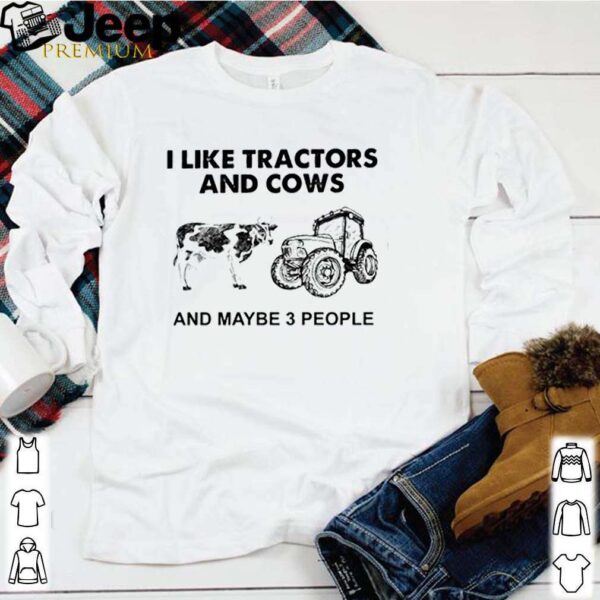 I like tractors and cows and maybe 3 people shirt
