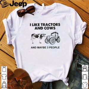 I like tractors and cows and maybe 3 people shirt 4 Shirt, hoodie, sweater, long sleeve and tank top